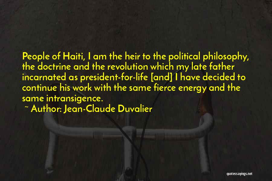 Jean-Claude Duvalier Quotes: People Of Haiti, I Am The Heir To The Political Philosophy, The Doctrine And The Revolution Which My Late Father