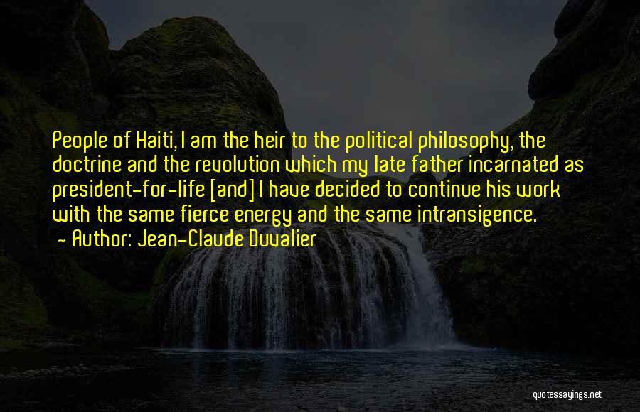 Jean-Claude Duvalier Quotes: People Of Haiti, I Am The Heir To The Political Philosophy, The Doctrine And The Revolution Which My Late Father