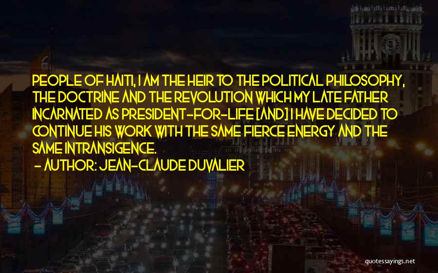 Jean-Claude Duvalier Quotes: People Of Haiti, I Am The Heir To The Political Philosophy, The Doctrine And The Revolution Which My Late Father