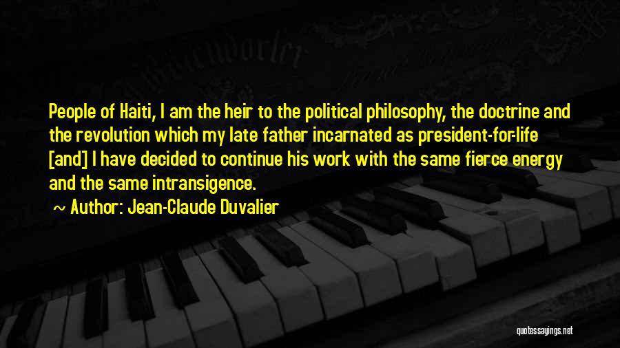 Jean-Claude Duvalier Quotes: People Of Haiti, I Am The Heir To The Political Philosophy, The Doctrine And The Revolution Which My Late Father