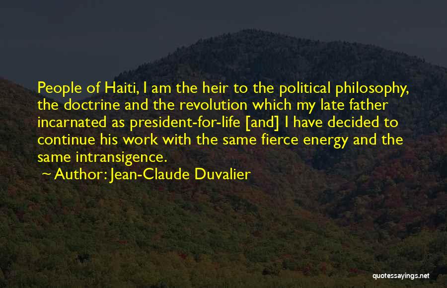 Jean-Claude Duvalier Quotes: People Of Haiti, I Am The Heir To The Political Philosophy, The Doctrine And The Revolution Which My Late Father