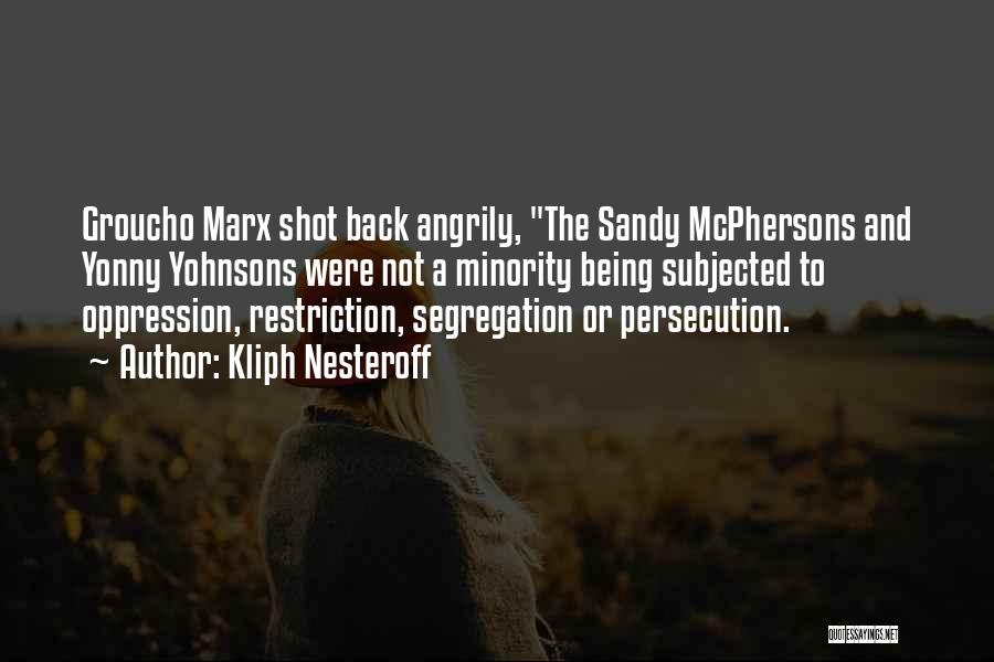 Kliph Nesteroff Quotes: Groucho Marx Shot Back Angrily, The Sandy Mcphersons And Yonny Yohnsons Were Not A Minority Being Subjected To Oppression, Restriction,