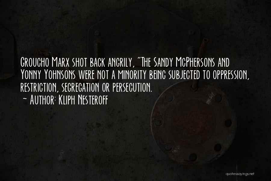 Kliph Nesteroff Quotes: Groucho Marx Shot Back Angrily, The Sandy Mcphersons And Yonny Yohnsons Were Not A Minority Being Subjected To Oppression, Restriction,