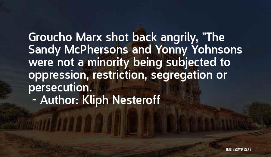 Kliph Nesteroff Quotes: Groucho Marx Shot Back Angrily, The Sandy Mcphersons And Yonny Yohnsons Were Not A Minority Being Subjected To Oppression, Restriction,
