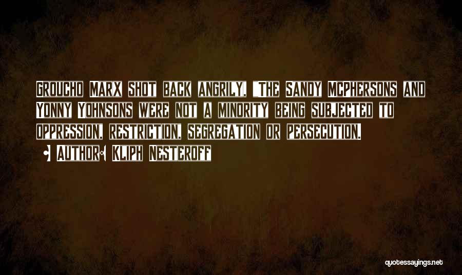 Kliph Nesteroff Quotes: Groucho Marx Shot Back Angrily, The Sandy Mcphersons And Yonny Yohnsons Were Not A Minority Being Subjected To Oppression, Restriction,