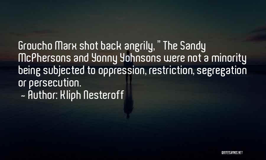 Kliph Nesteroff Quotes: Groucho Marx Shot Back Angrily, The Sandy Mcphersons And Yonny Yohnsons Were Not A Minority Being Subjected To Oppression, Restriction,