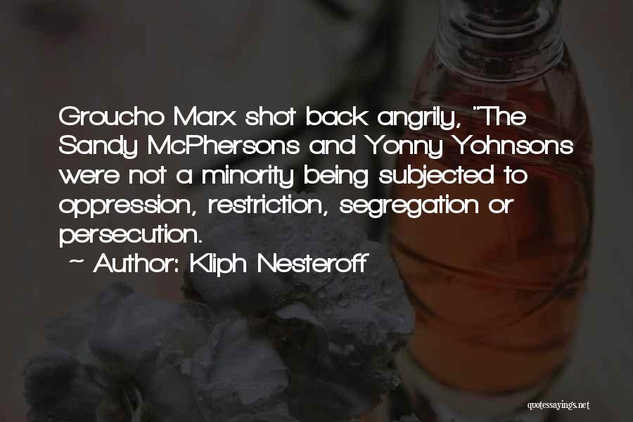 Kliph Nesteroff Quotes: Groucho Marx Shot Back Angrily, The Sandy Mcphersons And Yonny Yohnsons Were Not A Minority Being Subjected To Oppression, Restriction,