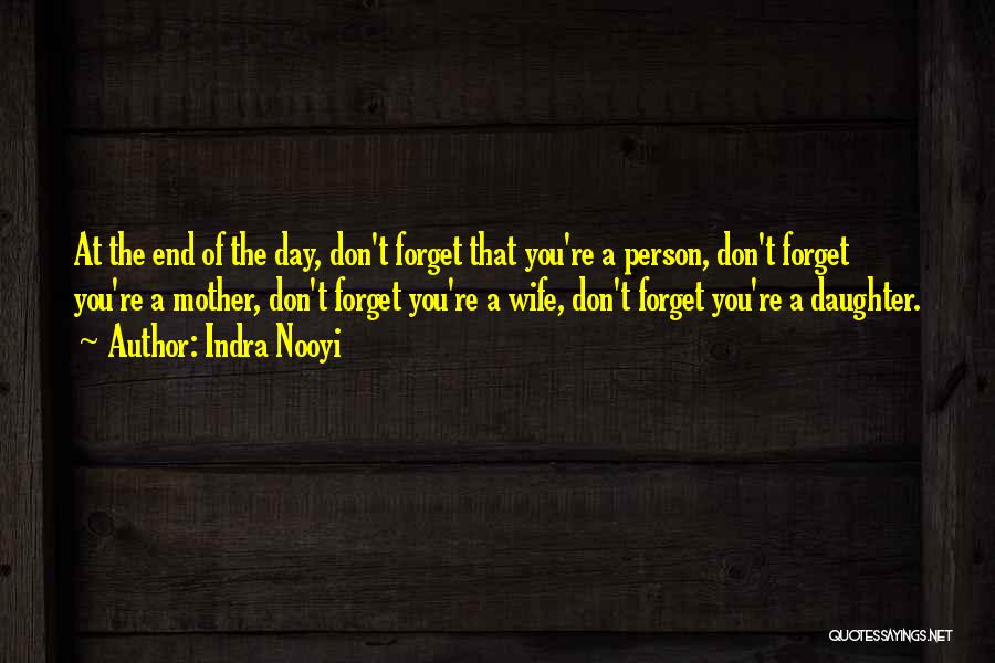 Indra Nooyi Quotes: At The End Of The Day, Don't Forget That You're A Person, Don't Forget You're A Mother, Don't Forget You're