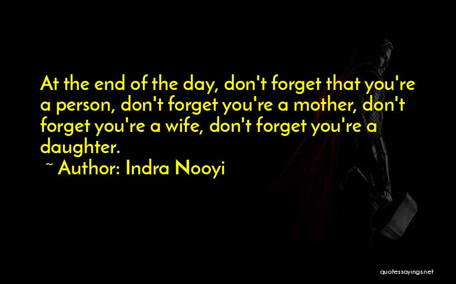 Indra Nooyi Quotes: At The End Of The Day, Don't Forget That You're A Person, Don't Forget You're A Mother, Don't Forget You're