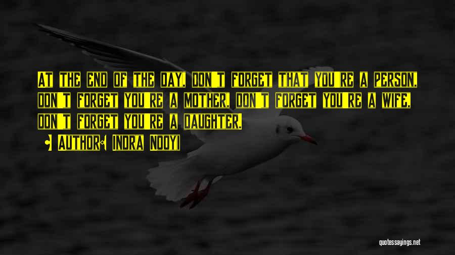 Indra Nooyi Quotes: At The End Of The Day, Don't Forget That You're A Person, Don't Forget You're A Mother, Don't Forget You're