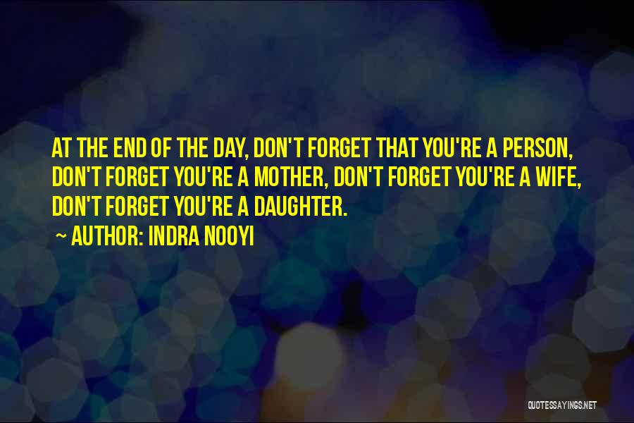 Indra Nooyi Quotes: At The End Of The Day, Don't Forget That You're A Person, Don't Forget You're A Mother, Don't Forget You're