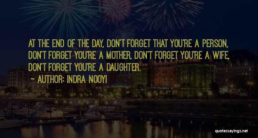 Indra Nooyi Quotes: At The End Of The Day, Don't Forget That You're A Person, Don't Forget You're A Mother, Don't Forget You're