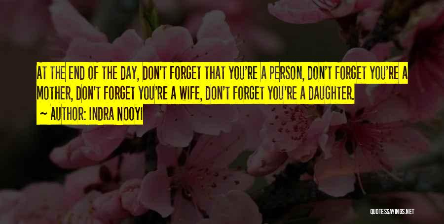 Indra Nooyi Quotes: At The End Of The Day, Don't Forget That You're A Person, Don't Forget You're A Mother, Don't Forget You're