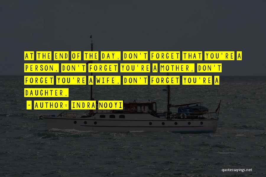 Indra Nooyi Quotes: At The End Of The Day, Don't Forget That You're A Person, Don't Forget You're A Mother, Don't Forget You're