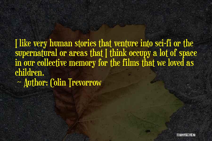 Colin Trevorrow Quotes: I Like Very Human Stories That Venture Into Sci-fi Or The Supernatural Or Areas That I Think Occupy A Lot