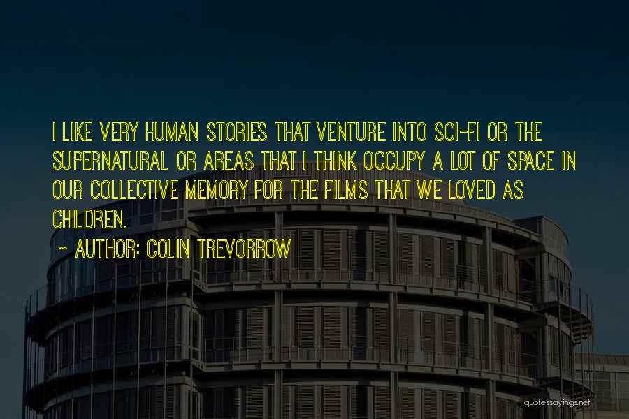 Colin Trevorrow Quotes: I Like Very Human Stories That Venture Into Sci-fi Or The Supernatural Or Areas That I Think Occupy A Lot