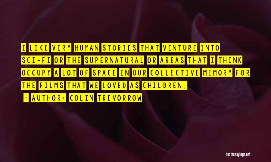 Colin Trevorrow Quotes: I Like Very Human Stories That Venture Into Sci-fi Or The Supernatural Or Areas That I Think Occupy A Lot