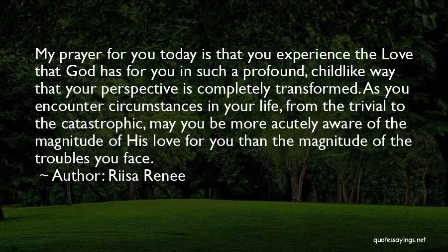 Riisa Renee Quotes: My Prayer For You Today Is That You Experience The Love That God Has For You In Such A Profound,