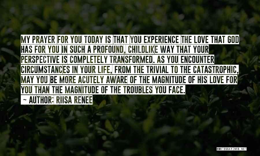 Riisa Renee Quotes: My Prayer For You Today Is That You Experience The Love That God Has For You In Such A Profound,