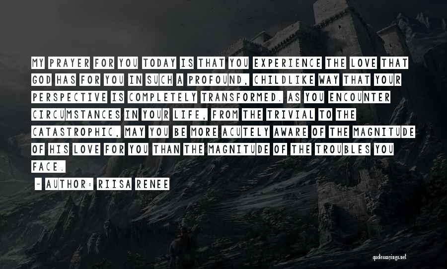 Riisa Renee Quotes: My Prayer For You Today Is That You Experience The Love That God Has For You In Such A Profound,
