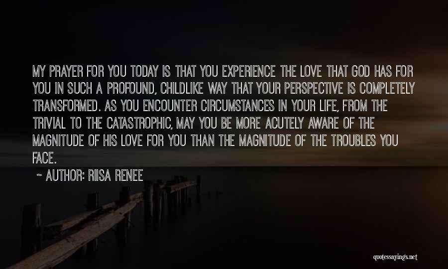 Riisa Renee Quotes: My Prayer For You Today Is That You Experience The Love That God Has For You In Such A Profound,