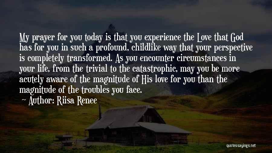 Riisa Renee Quotes: My Prayer For You Today Is That You Experience The Love That God Has For You In Such A Profound,