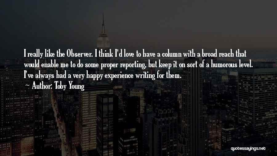 Toby Young Quotes: I Really Like The Observer. I Think I'd Love To Have A Column With A Broad Reach That Would Enable