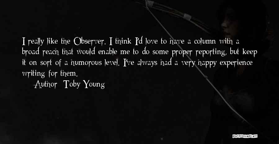 Toby Young Quotes: I Really Like The Observer. I Think I'd Love To Have A Column With A Broad Reach That Would Enable