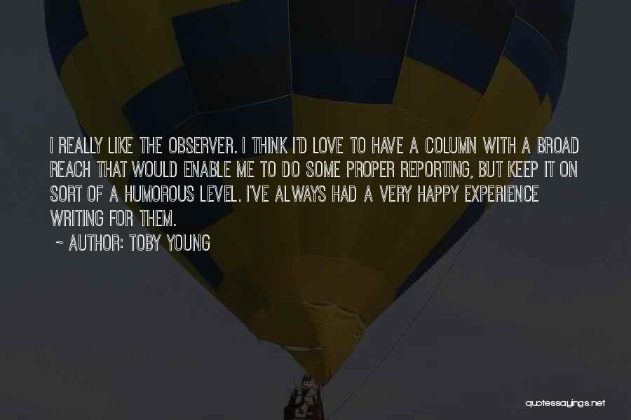 Toby Young Quotes: I Really Like The Observer. I Think I'd Love To Have A Column With A Broad Reach That Would Enable