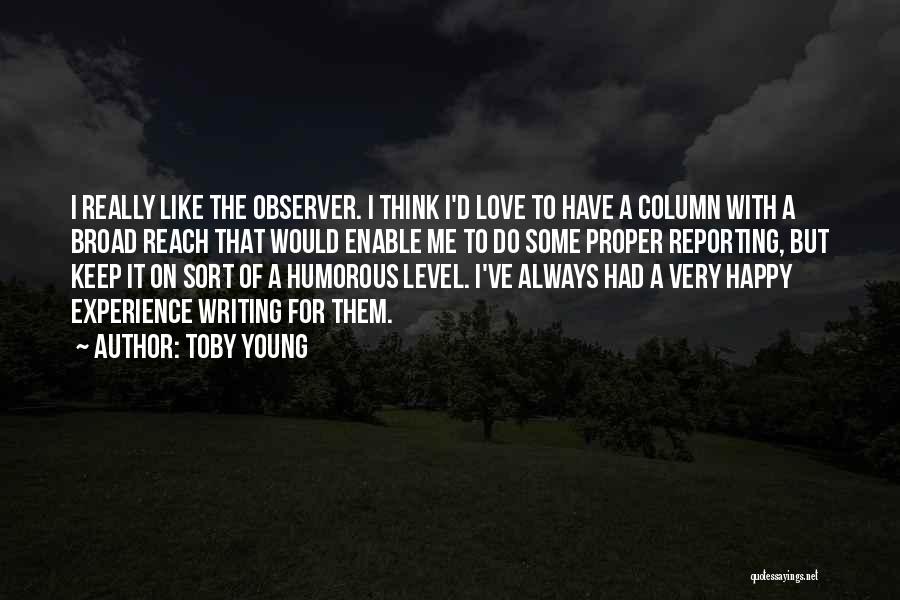 Toby Young Quotes: I Really Like The Observer. I Think I'd Love To Have A Column With A Broad Reach That Would Enable