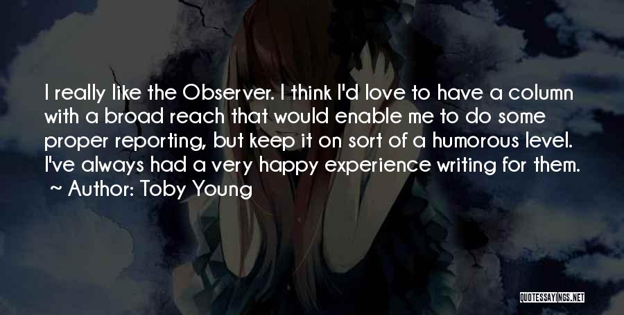 Toby Young Quotes: I Really Like The Observer. I Think I'd Love To Have A Column With A Broad Reach That Would Enable