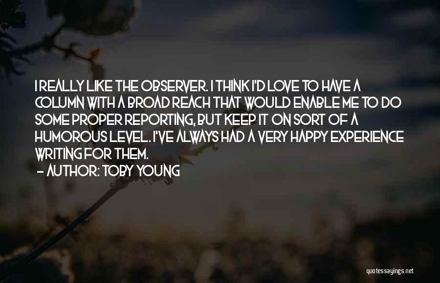 Toby Young Quotes: I Really Like The Observer. I Think I'd Love To Have A Column With A Broad Reach That Would Enable