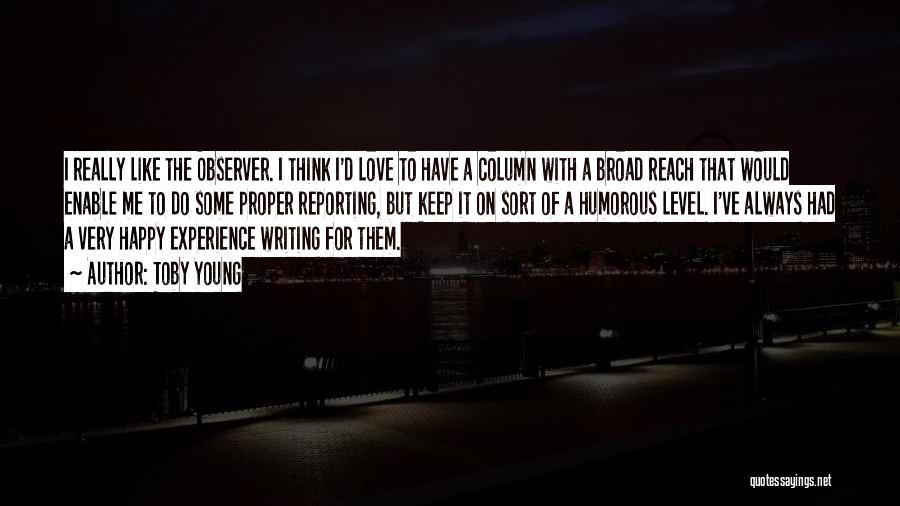 Toby Young Quotes: I Really Like The Observer. I Think I'd Love To Have A Column With A Broad Reach That Would Enable