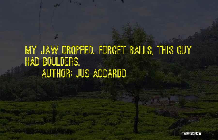 Jus Accardo Quotes: My Jaw Dropped. Forget Balls, This Guy Had Boulders.