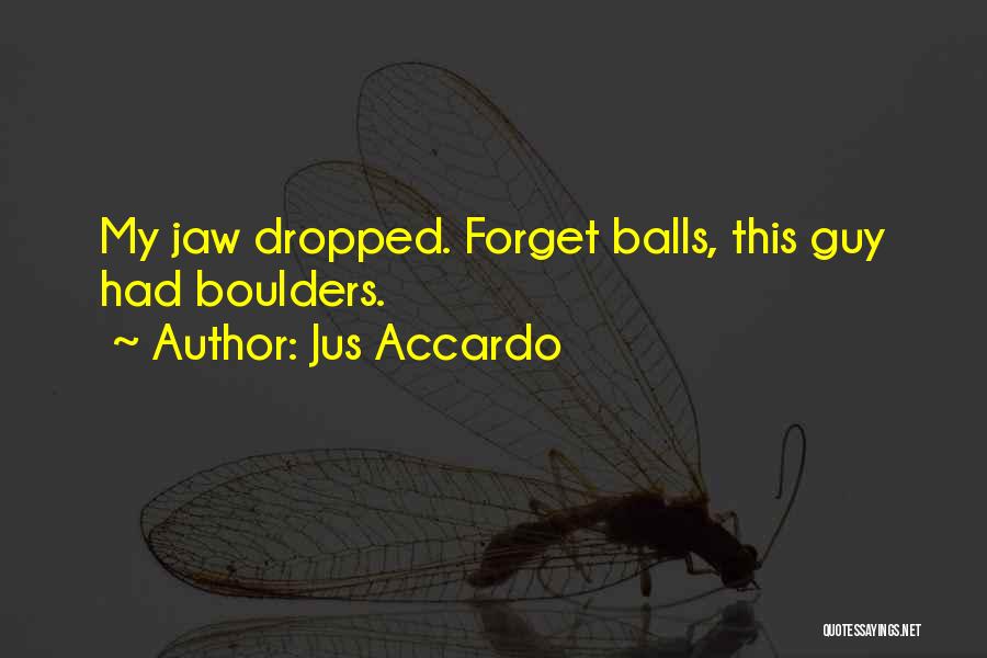 Jus Accardo Quotes: My Jaw Dropped. Forget Balls, This Guy Had Boulders.
