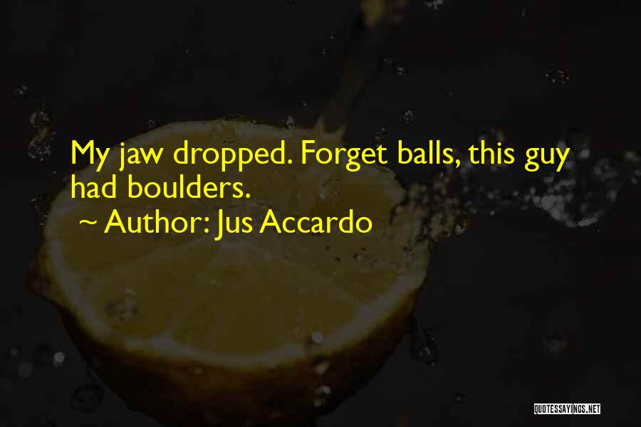Jus Accardo Quotes: My Jaw Dropped. Forget Balls, This Guy Had Boulders.