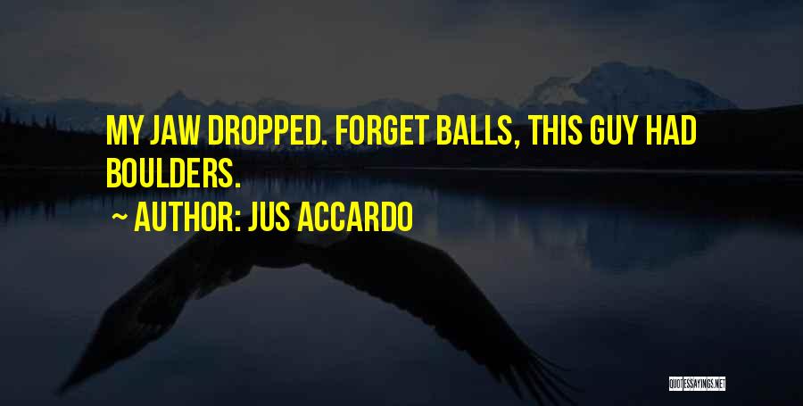 Jus Accardo Quotes: My Jaw Dropped. Forget Balls, This Guy Had Boulders.