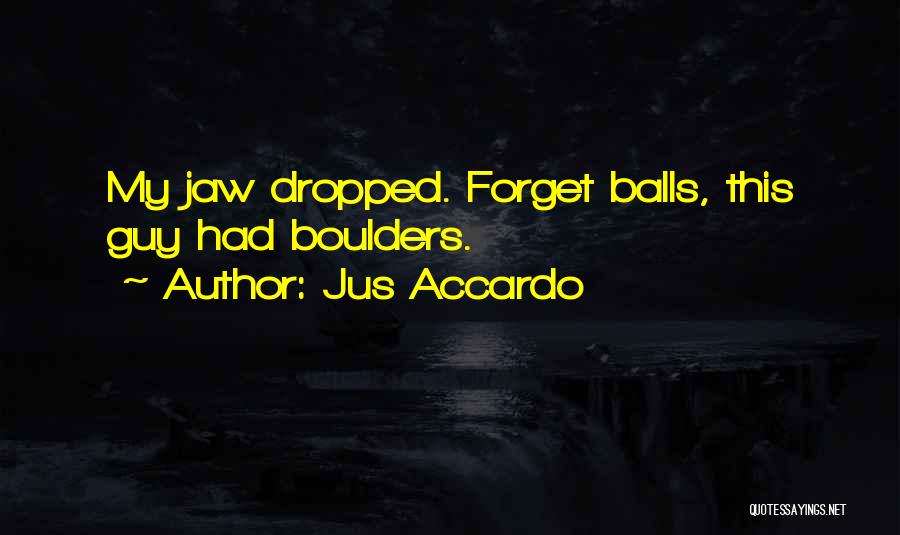 Jus Accardo Quotes: My Jaw Dropped. Forget Balls, This Guy Had Boulders.