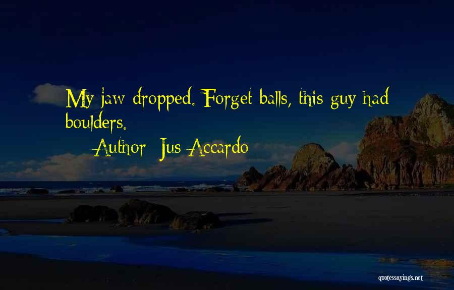 Jus Accardo Quotes: My Jaw Dropped. Forget Balls, This Guy Had Boulders.