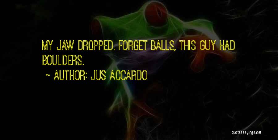 Jus Accardo Quotes: My Jaw Dropped. Forget Balls, This Guy Had Boulders.