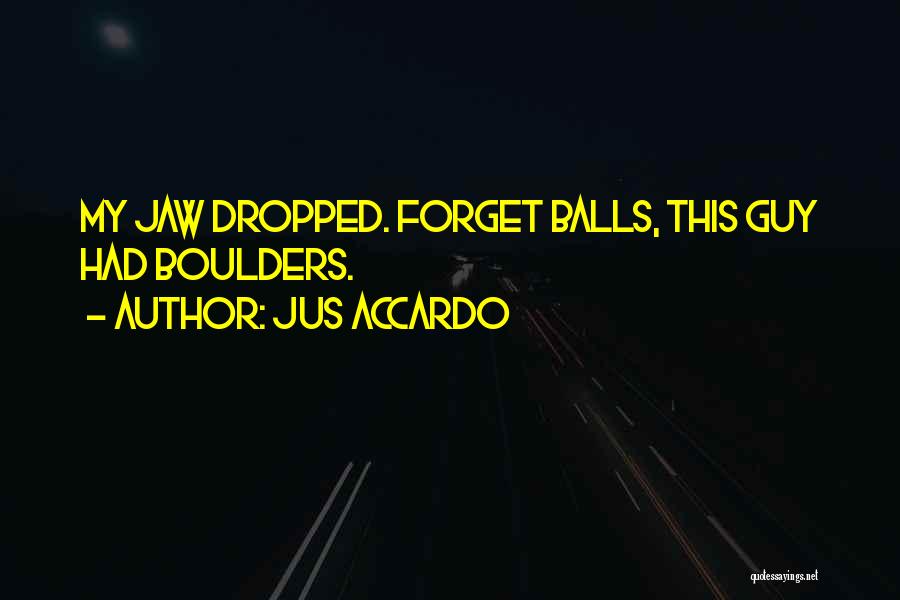 Jus Accardo Quotes: My Jaw Dropped. Forget Balls, This Guy Had Boulders.