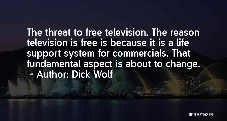 Dick Wolf Quotes: The Threat To Free Television. The Reason Television Is Free Is Because It Is A Life Support System For Commercials.
