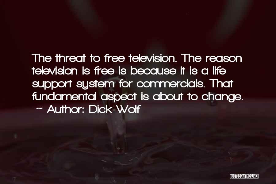 Dick Wolf Quotes: The Threat To Free Television. The Reason Television Is Free Is Because It Is A Life Support System For Commercials.