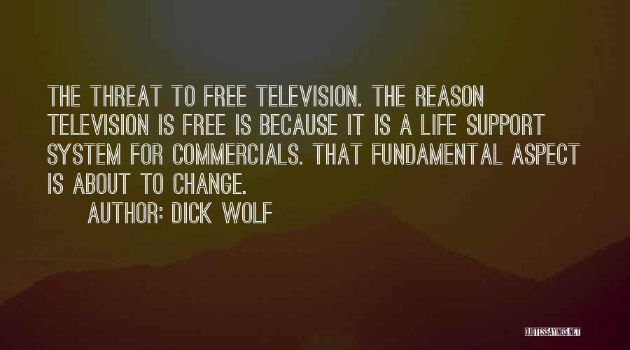 Dick Wolf Quotes: The Threat To Free Television. The Reason Television Is Free Is Because It Is A Life Support System For Commercials.