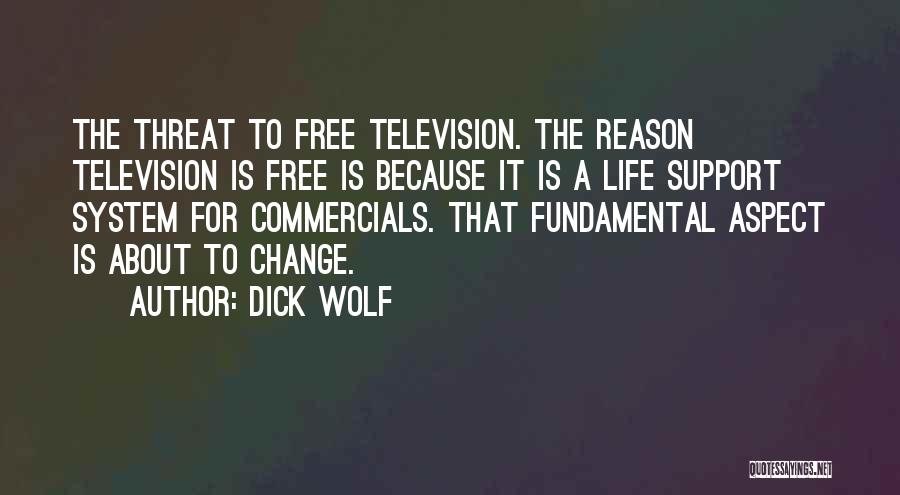 Dick Wolf Quotes: The Threat To Free Television. The Reason Television Is Free Is Because It Is A Life Support System For Commercials.
