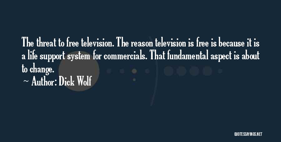 Dick Wolf Quotes: The Threat To Free Television. The Reason Television Is Free Is Because It Is A Life Support System For Commercials.