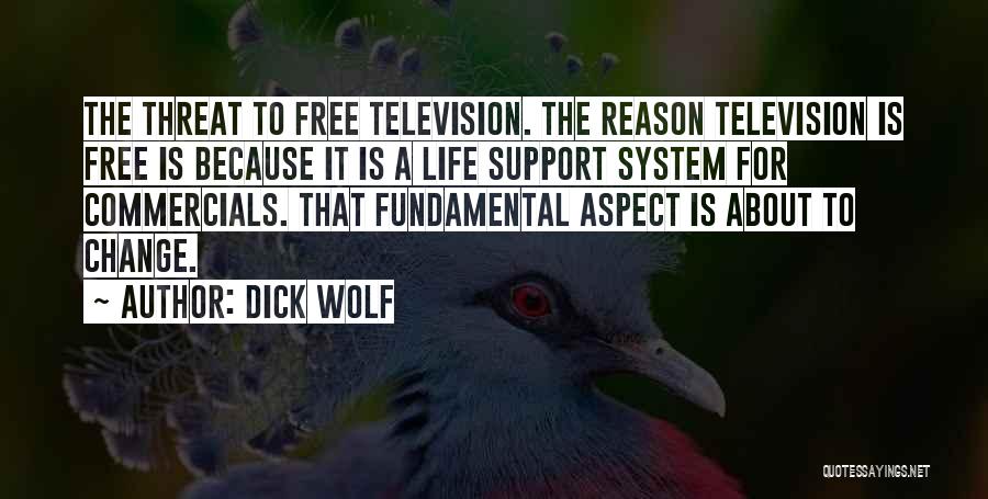 Dick Wolf Quotes: The Threat To Free Television. The Reason Television Is Free Is Because It Is A Life Support System For Commercials.