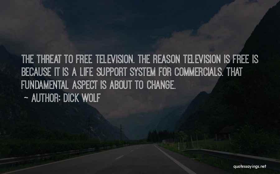 Dick Wolf Quotes: The Threat To Free Television. The Reason Television Is Free Is Because It Is A Life Support System For Commercials.