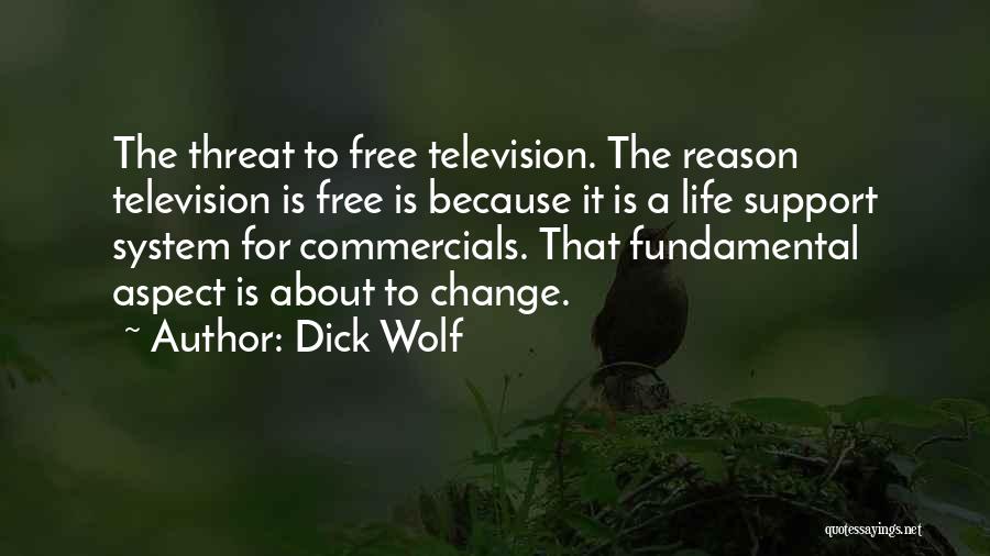Dick Wolf Quotes: The Threat To Free Television. The Reason Television Is Free Is Because It Is A Life Support System For Commercials.