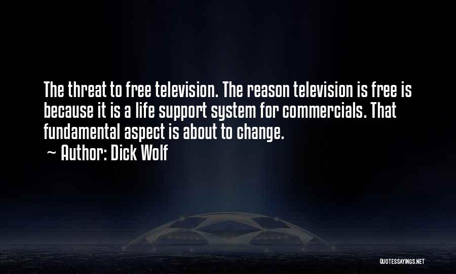 Dick Wolf Quotes: The Threat To Free Television. The Reason Television Is Free Is Because It Is A Life Support System For Commercials.